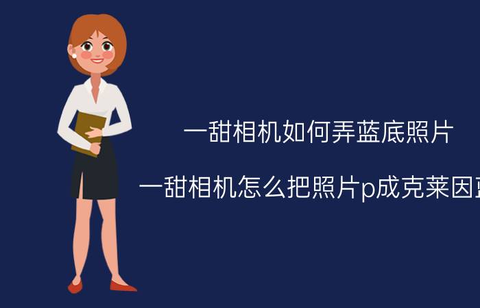 一甜相机如何弄蓝底照片 一甜相机怎么把照片p成克莱因蓝？